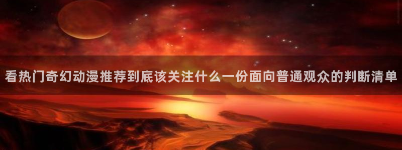 奇漫屋官网入口：看热门奇幻动漫推荐到底该关注什么一份面向普通观众的判断清单配图