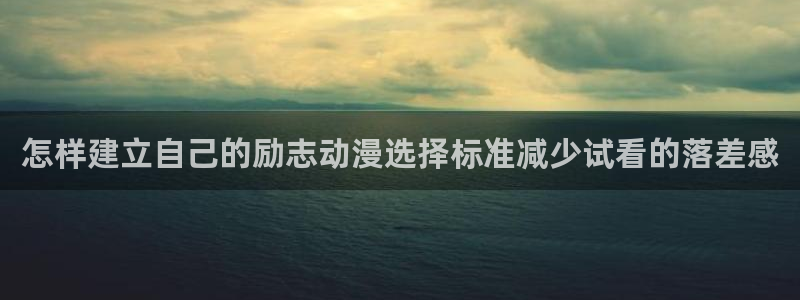 奇漫屋漫画在哪看：怎样建立自己的励志动漫选择标准减少试看的落差感配图