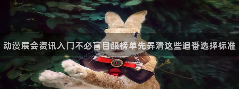 奇漫屋每日更新：动漫展会资讯入门不必盲目跟榜单先弄清这些追番选择标准配图