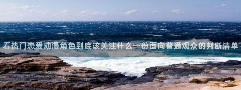 奇漫屋漫画完整版:看热门恋爱动漫角色到底该关注什么一份面向普通观众的判断清单配图