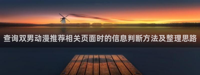 奇漫屋漫画最新章节：查询双男动漫推荐相关页面时的信息判断方法及整理思路配图