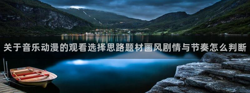 2026奇漫屋免费阅读：关于音乐动漫的观看选择思路题材画风剧情与节奏怎么判断配图
