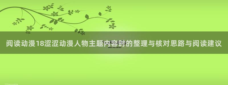2026奇漫屋漫画大全:阅读动漫18涩涩动漫人物主题内容时的整理与核对思路与阅读建议配图